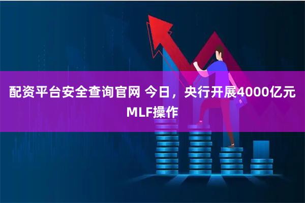 配资平台安全查询官网 今日，央行开展4000亿元MLF操作