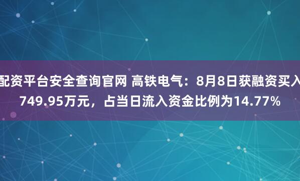 配资平台安全查询官网 高铁电气：8月8日获融资买入749.95万元，占当日流入资金比例为14.77%